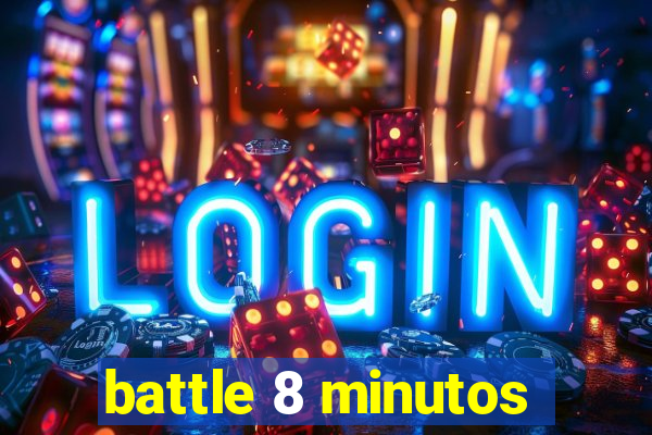 battle 8 minutos